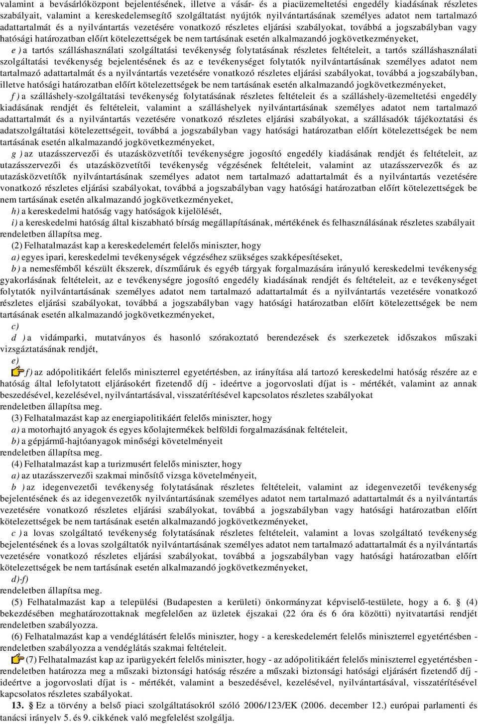 tartásának esetén alkalmazandó jogkövetkezményeket, e ) a tartós szálláshasználati szolgáltatási tevékenység folytatásának részletes feltételeit, a tartós szálláshasználati szolgáltatási tevékenység