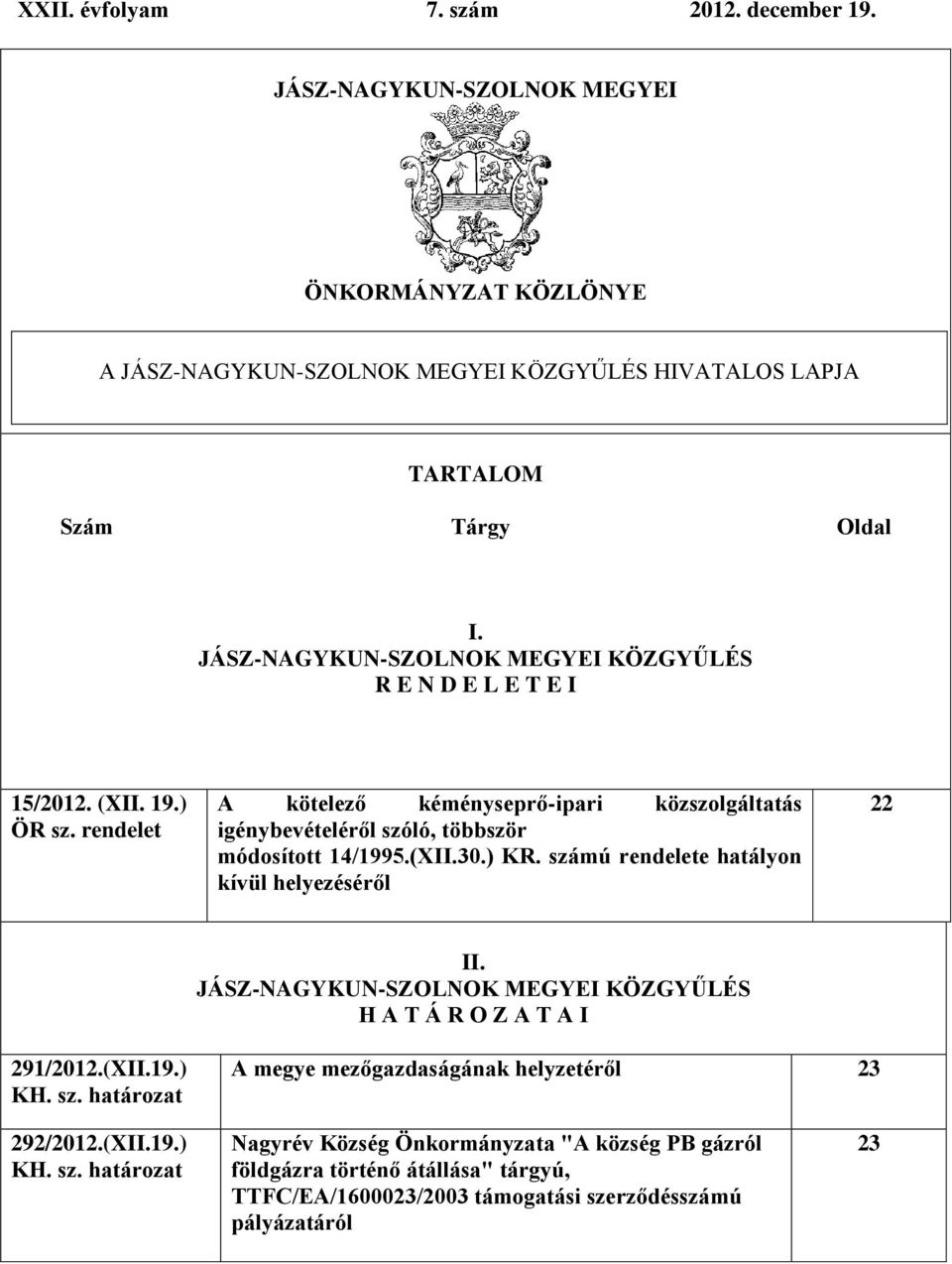 rendelet A kötelező kéményseprő-ipari közszolgáltatás igénybevételéről szóló, többször módosított 14/1995.(XII.30.) KR. számú rendelete hatályon kívül helyezéséről 22 II.