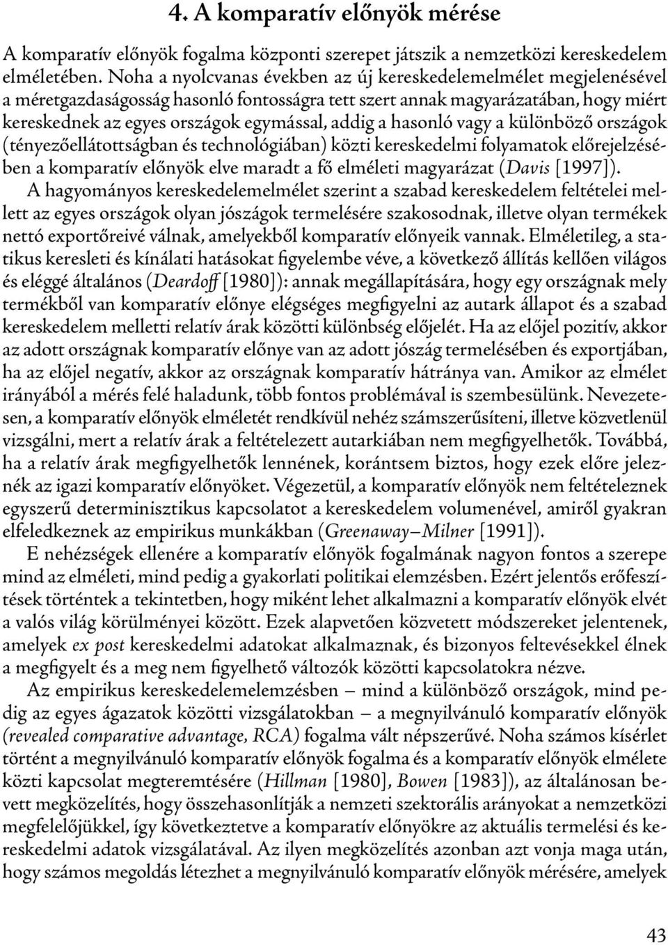 a hasonló vagy a különböző országok (tényezőellátottságban és technológiában) közti kereskedelmi folyamatok előrejelzésében a komparatív előnyök elve maradt a fő elméleti magyarázat (Davis [1997]).