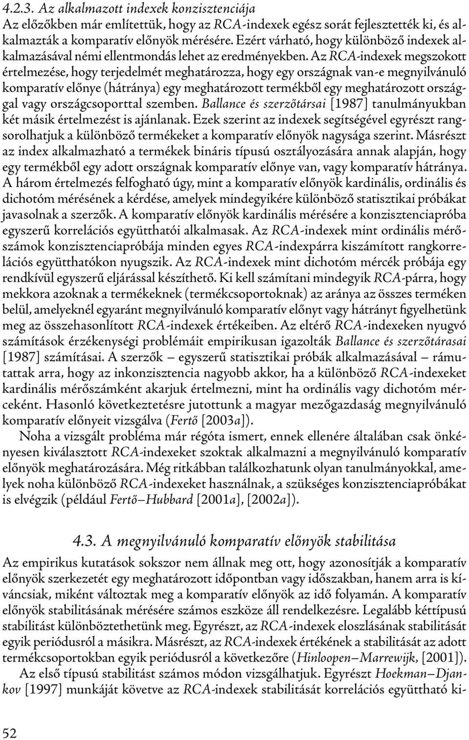 Az RCA-indexek megszokott értelmezése, hogy terjedelmét meghatározza, hogy egy országnak van-e megnyilvánuló komparatív előnye (hátránya) egy meghatározott termékből egy meghatározott országgal vagy