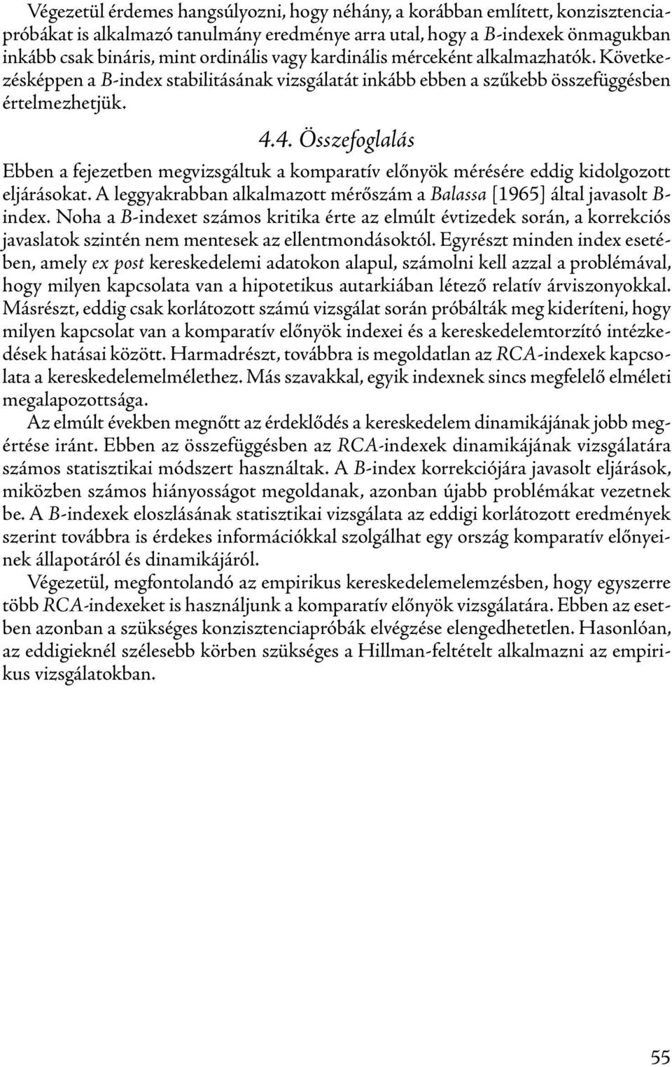 4. Összefoglalás Ebben a fejezetben megvizsgáltuk a komparatív előnyök mérésére eddig kidolgozott eljárásokat. A leggyakrabban alkalmazott mérőszám a Balassa [1965] által javasolt B- index.