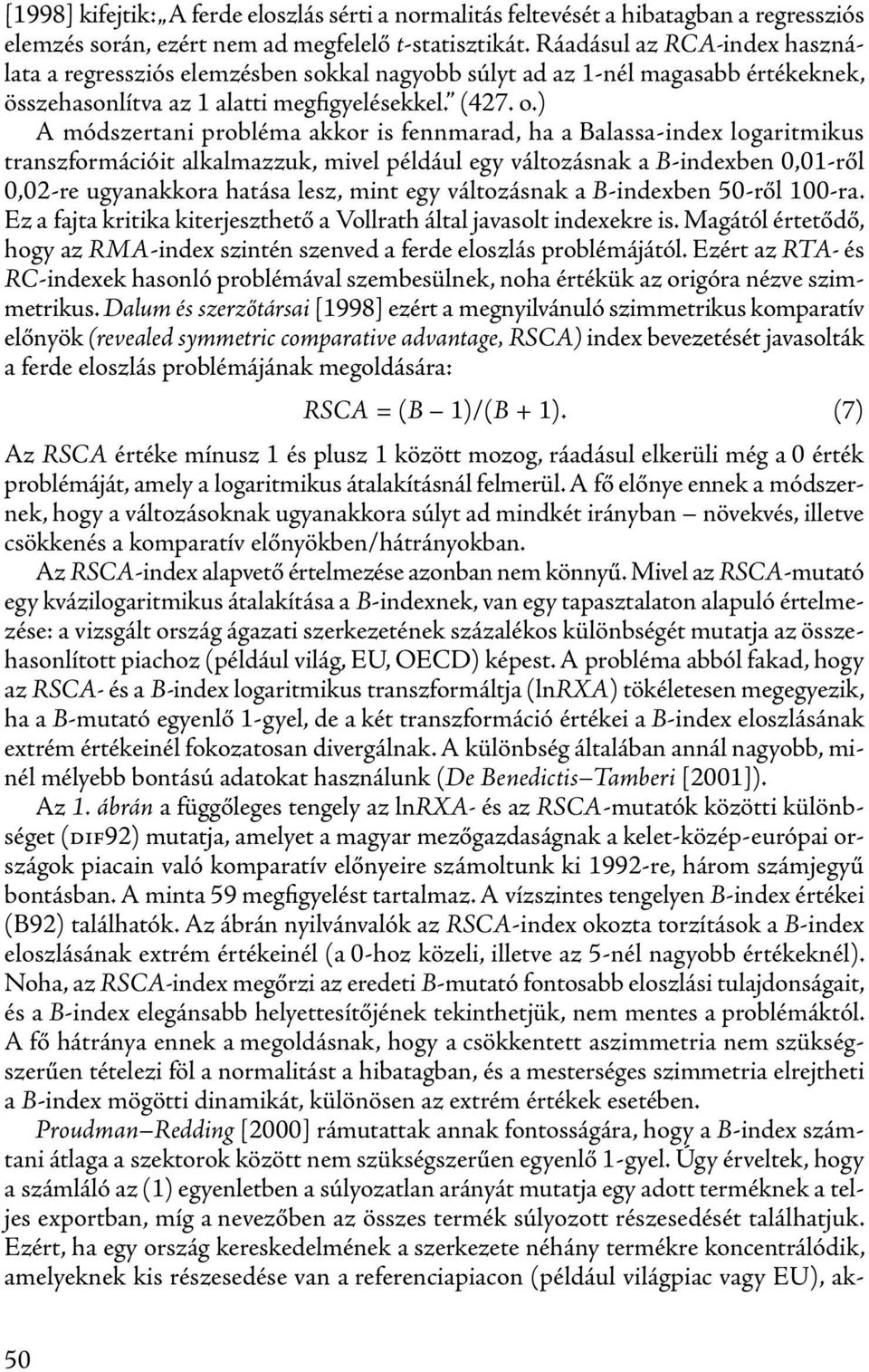 ) A módszertani probléma akkor is fennmarad, ha a Balassa-index logaritmikus transzformációit alkalmazzuk, mivel például egy változásnak a B-indexben 0,01-ről 0,02-re ugyanakkora hatása lesz, mint