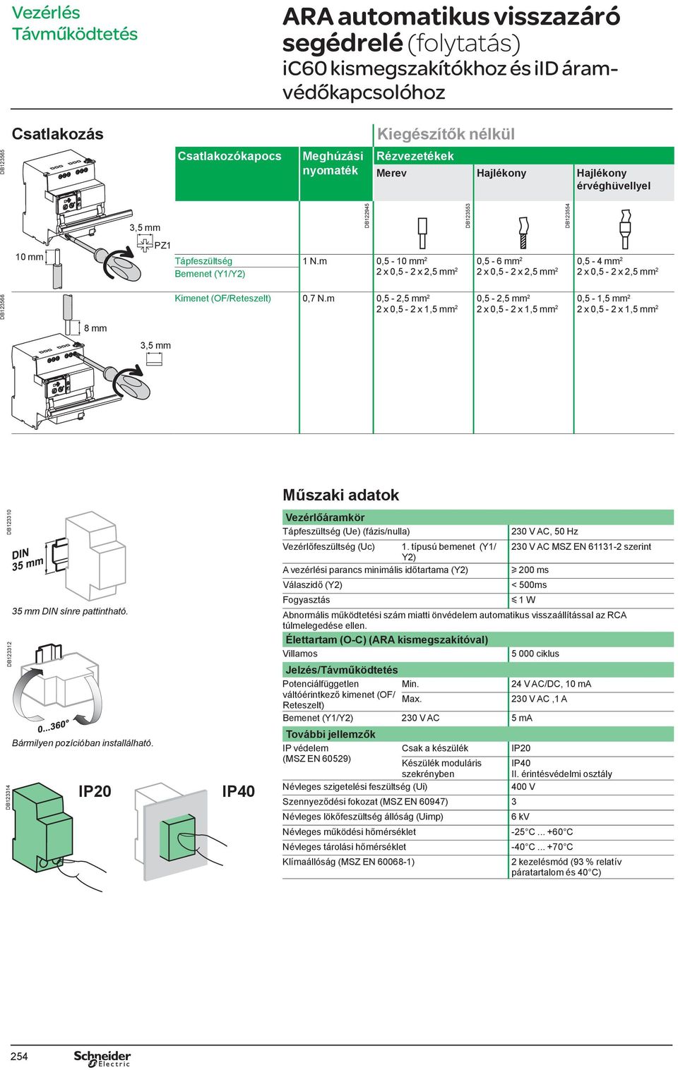m 0,5 -,5 mm x 0,5 - x 1,5 mm 0,5 -,5 mm x 0,5 - x 1,5 mm 0,5-1,5 mm x 0,5 - x 1,5 mm DB13310 DB1331 DB13314 35 mm DIN sínre pattintható. Bármilyen pozícióban installálható.