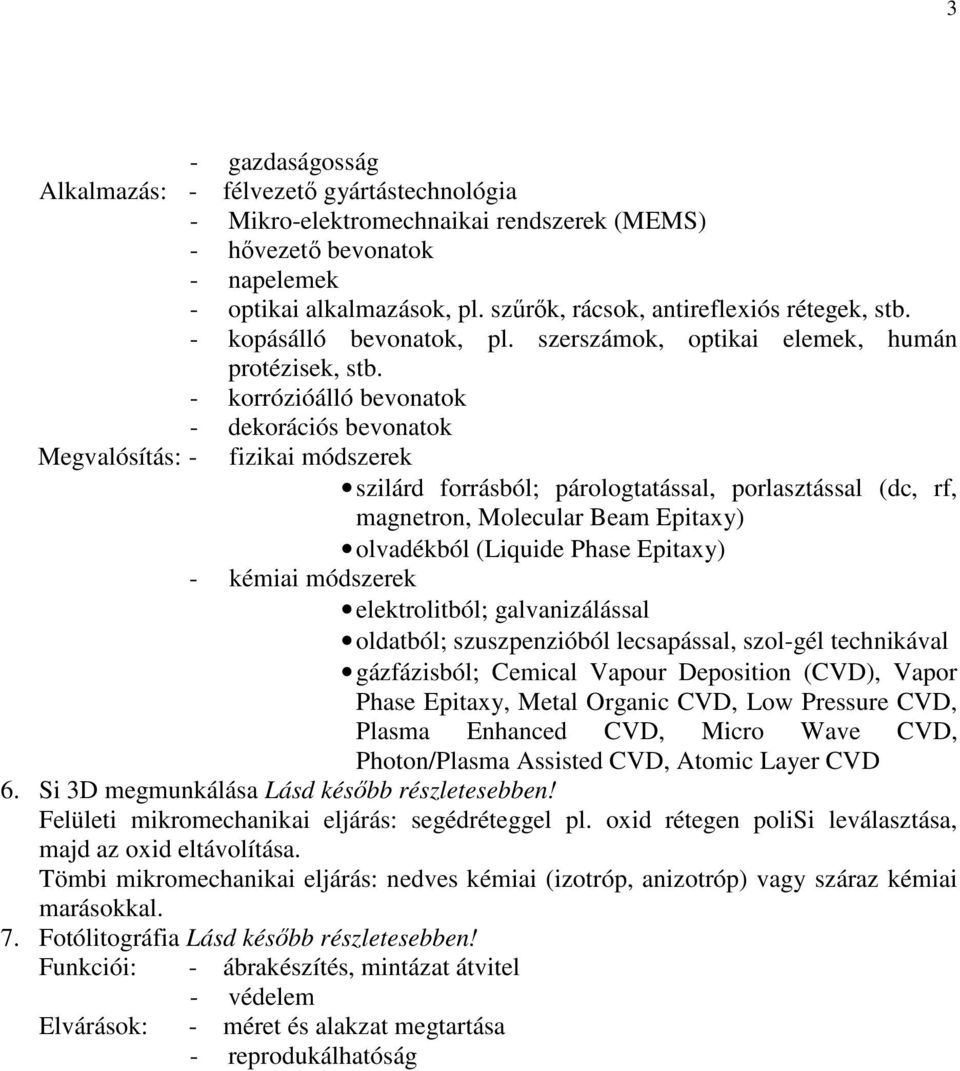 - korrózióálló bevonatok - dekorációs bevonatok Megvalósítás: - fizikai módszerek szilárd forrásból; párologtatással, porlasztással (dc, rf, magnetron, Molecular Beam Epitaxy) olvadékból (Liquide