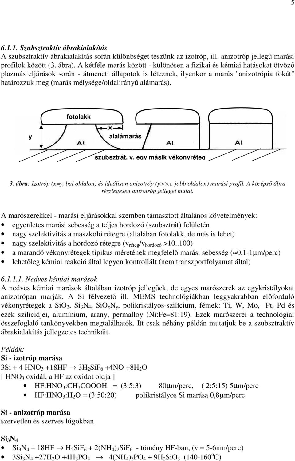mélysége/oldalirányú alámarás). fotolakk y alalámarás szubsztrát, v. egy másik vékonyréteg 3. ábra: Izotróp (x=y, bal oldalon) és ideálisan anizotróp (y>>x, jobb oldalon) marási profil.
