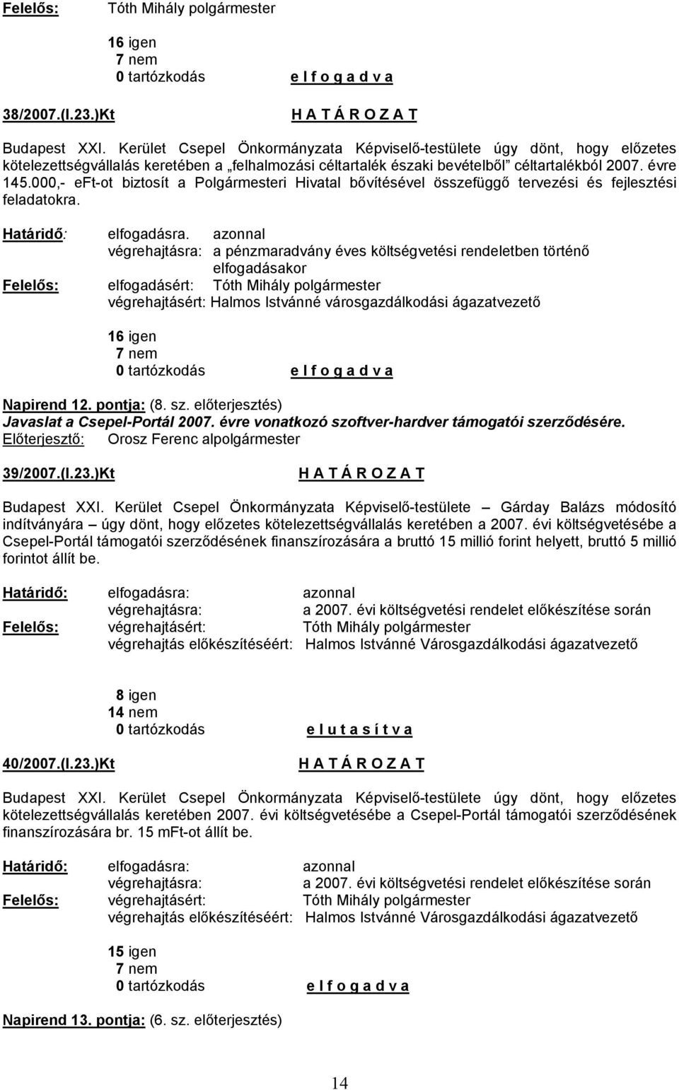 000,- eft-ot biztosít a Polgármesteri Hivatal bővítésével összefüggő tervezési és fejlesztési feladatokra. elfogadásra.