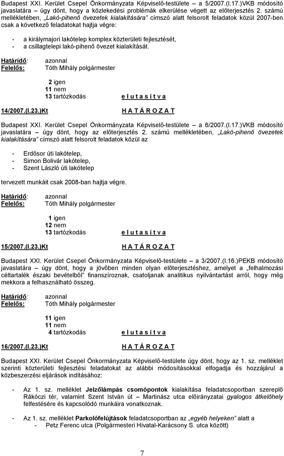 fejlesztését, - a csillagtelepi lakó-pihenő övezet kialakítását. azonnal 2 igen 11 nem 13 tartózkodás e l u t a s í t v a 14/2007.(I.23.)Kt Budapest XXI.