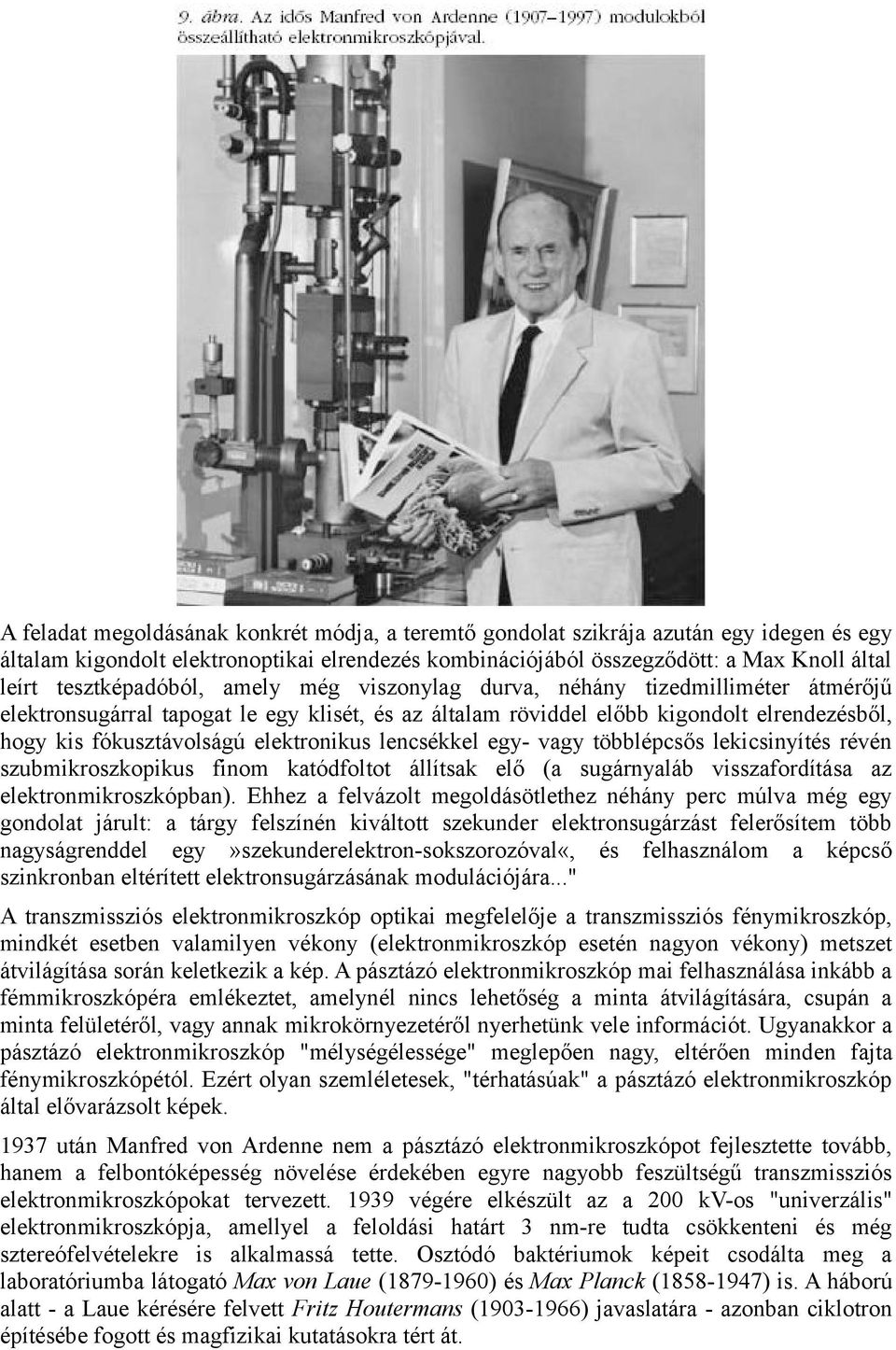 elektronikus lencsékkel egy- vagy többlépcsős lekicsinyítés révén szubmikroszkopikus finom katódfoltot állítsak elő (a sugárnyaláb visszafordítása az elektronmikroszkópban).