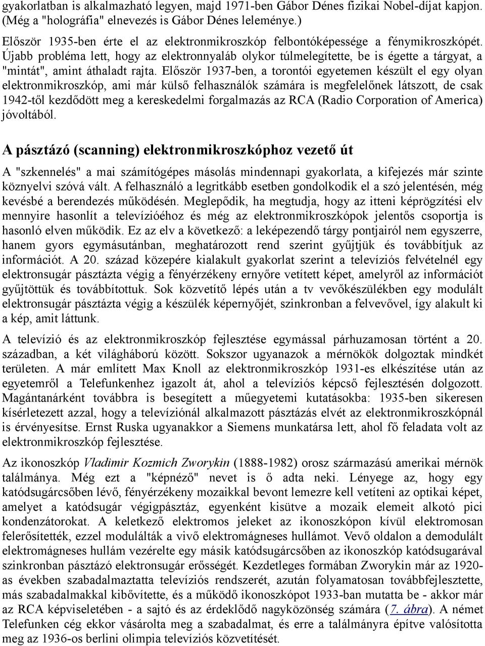 Újabb probléma lett, hogy az elektronnyaláb olykor túlmelegítette, be is égette a tárgyat, a "mintát", amint áthaladt rajta.
