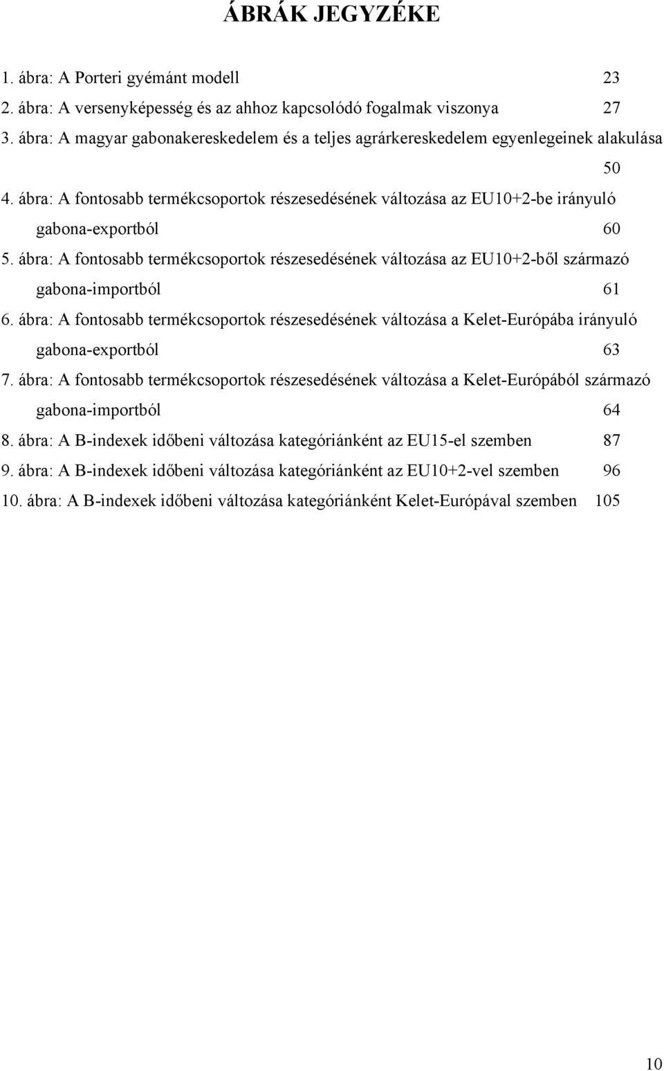ábra: A fontosabb termékcsoportok részesedésének változása az EU10+2-ből származó gabona-importból 61 6.