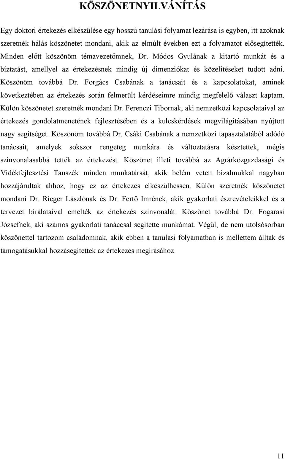 Köszönöm továbbá Dr. Forgács Csabának a tanácsait és a kapcsolatokat, aminek következtében az értekezés során felmerült kérdéseimre mindig megfelelő választ kaptam.