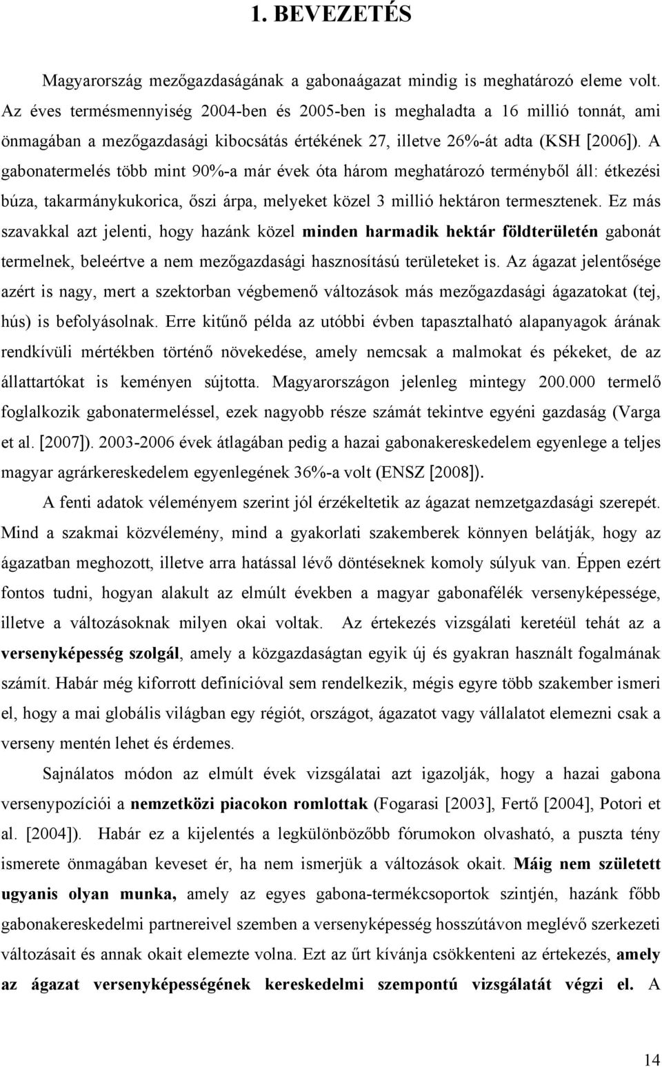A gabonatermelés több mint 90%-a már évek óta három meghatározó terményből áll: étkezési búza, takarmánykukorica, őszi árpa, melyeket közel 3 millió hektáron termesztenek.