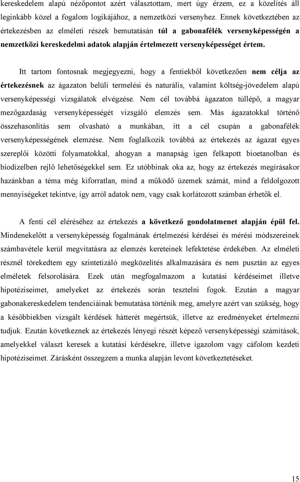 Itt tartom fontosnak megjegyezni, hogy a fentiekből következően nem célja az értekezésnek az ágazaton belüli termelési és naturális, valamint költség-jövedelem alapú versenyképességi vizsgálatok