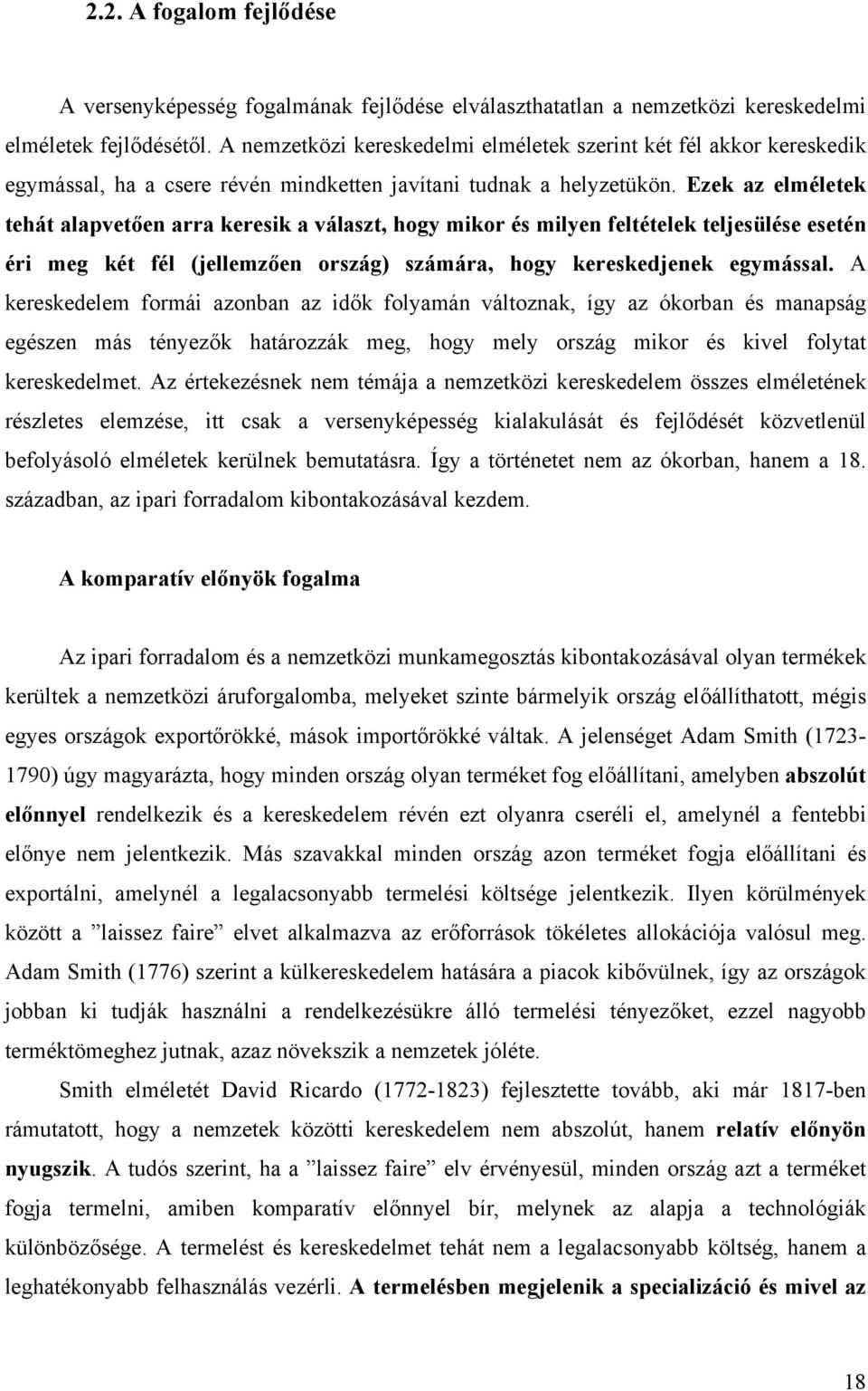 Ezek az elméletek tehát alapvetően arra keresik a választ, hogy mikor és milyen feltételek teljesülése esetén éri meg két fél (jellemzően ország) számára, hogy kereskedjenek egymással.