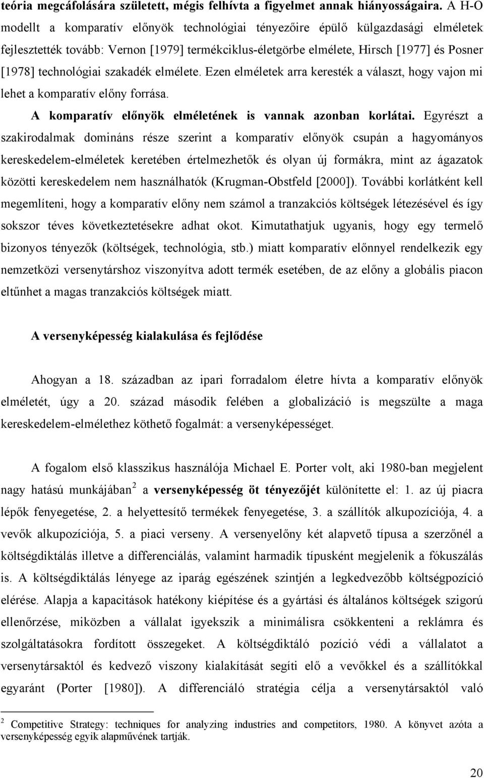 technológiai szakadék elmélete. Ezen elméletek arra keresték a választ, hogy vajon mi lehet a komparatív előny forrása. A komparatív előnyök elméletének is vannak azonban korlátai.
