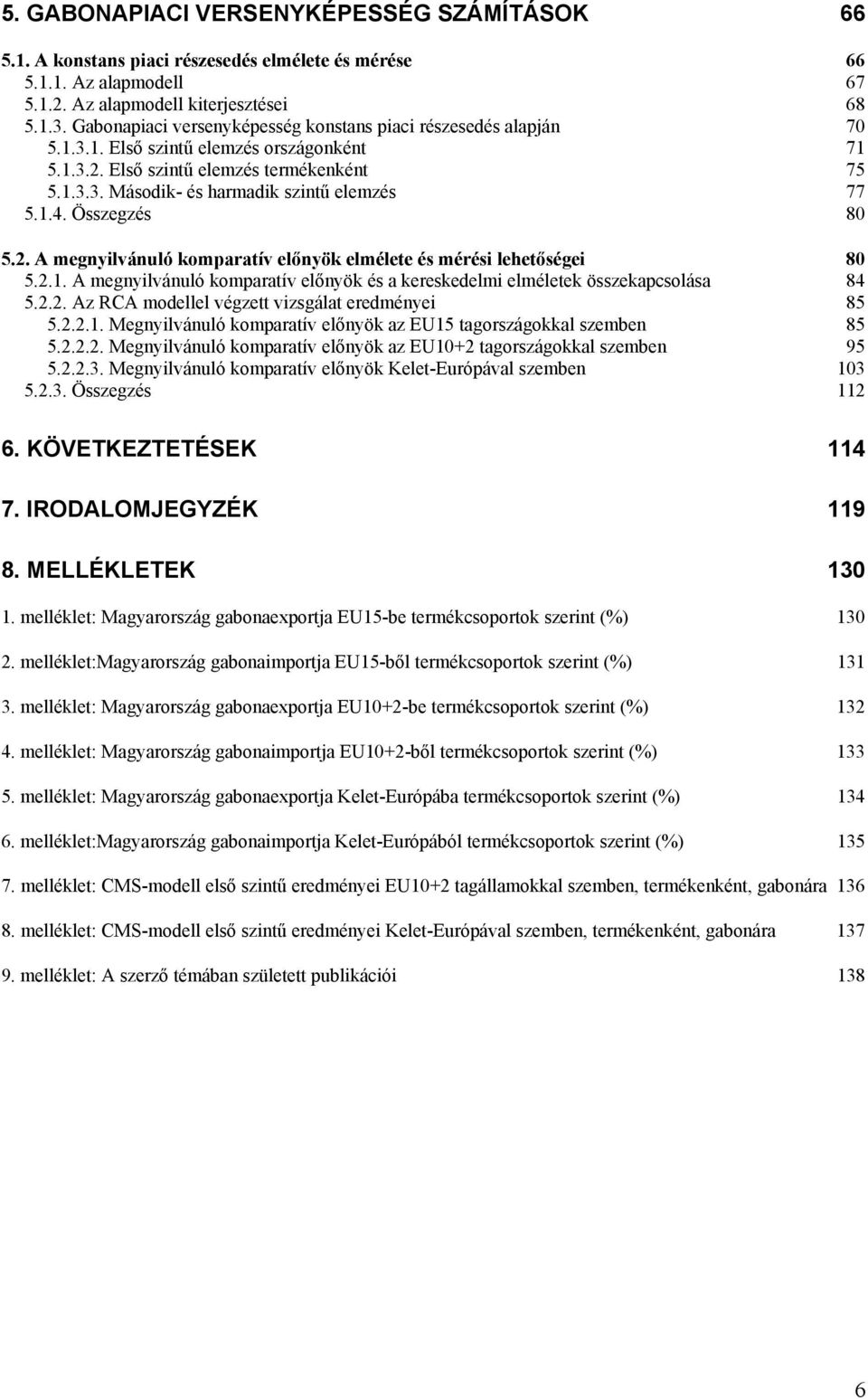 1.4. Összegzés 80 5.2. A megnyilvánuló komparatív előnyök elmélete és mérési lehetőségei 80 5.2.1. A megnyilvánuló komparatív előnyök és a kereskedelmi elméletek összekapcsolása 84 5.2.2. Az RCA modellel végzett vizsgálat eredményei 85 5.