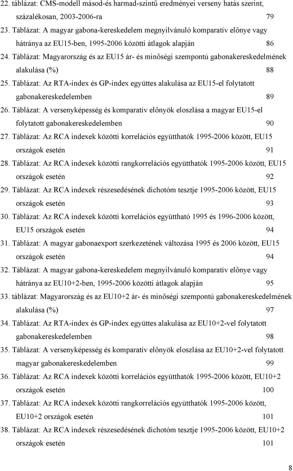 Táblázat: Magyarország és az EU15 ár- és minőségi szempontú gabonakereskedelmének alakulása (%) 88 25.