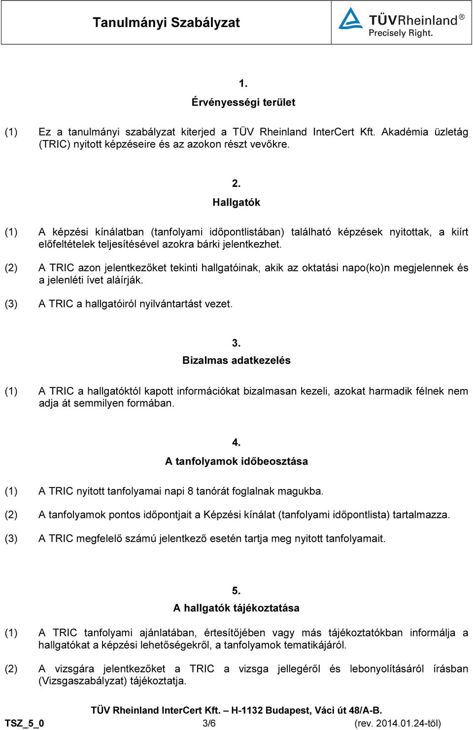 (2) A TRIC azon jelentkezőket tekinti hallgatóinak, akik az oktatási napo(ko)n megjelennek és a jelenléti ívet aláírják. (3) A TRIC a hallgatóiról nyilvántartást vezet. 3.
