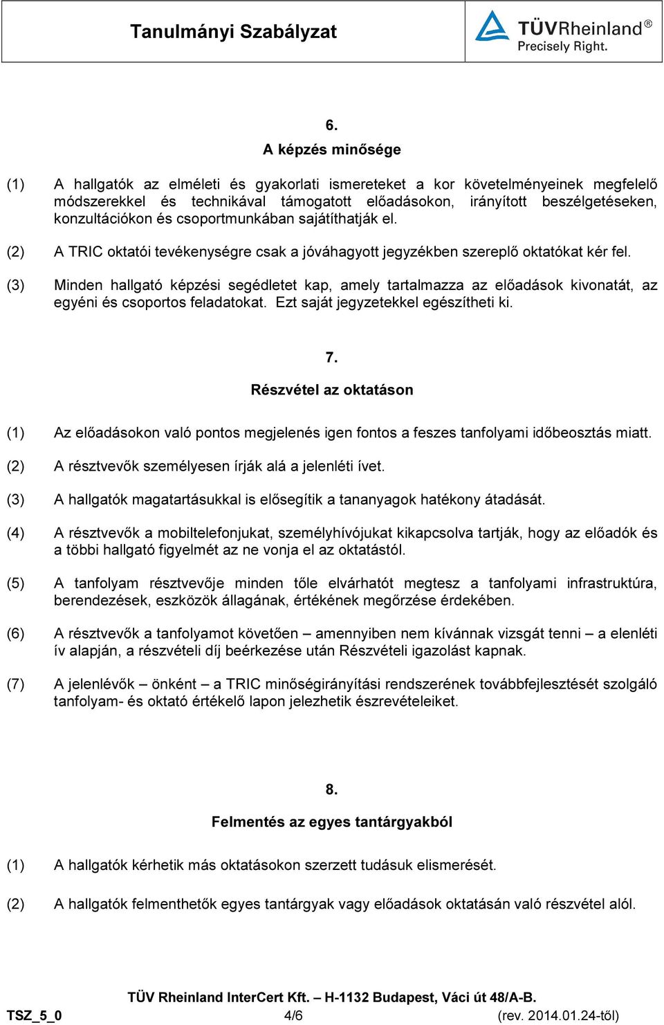 (3) Minden hallgató képzési segédletet kap, amely tartalmazza az előadások kivonatát, az egyéni és csoportos feladatokat. Ezt saját jegyzetekkel egészítheti ki. 7.