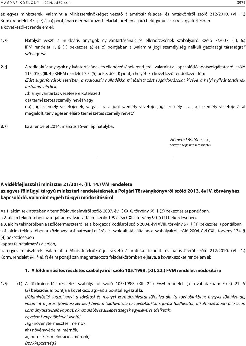 Hatályát veszti a nukleáris anyagok nyilvántartásának és ellenőrzésének szabályairól szóló 7/2007. (III. 6.) IRM rendelet 1.