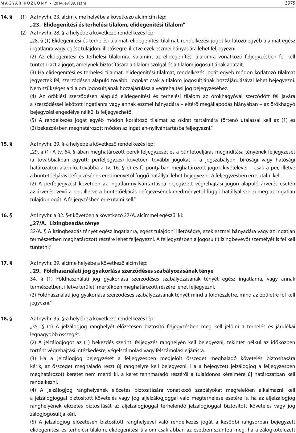 (1) Elidegenítési és terhelési tilalmat, elidegenítési tilalmat, rendelkezési jogot korlátozó egyéb tilalmat egész ingatlanra vagy egész tulajdoni illetőségre, illetve ezek eszmei hányadára lehet