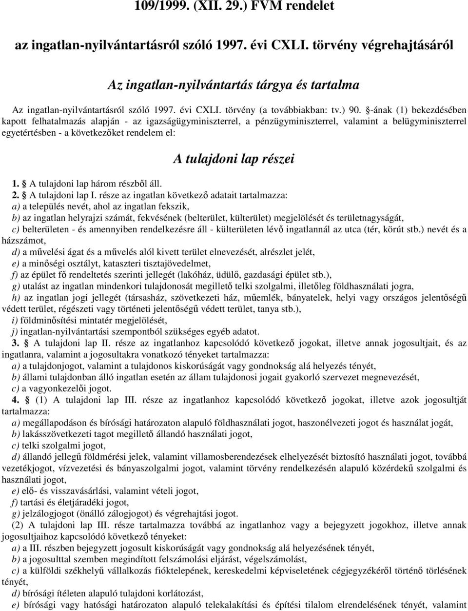 -ának (1) bekezdésében kapott felhatalmazás alapján - az igazságügyminiszterrel, a pénzügyminiszterrel, valamint a belügyminiszterrel egyetértésben - a következıket rendelem el: A tulajdoni lap