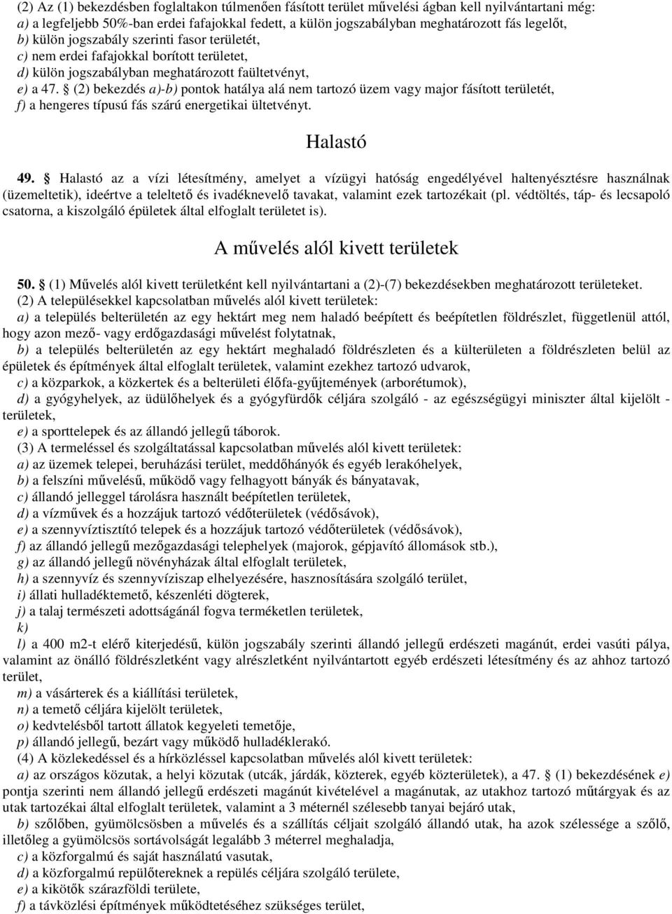 (2) bekezdés a)-b) pontok hatálya alá nem tartozó üzem vagy major fásított területét, f) a hengeres típusú fás szárú energetikai ültetvényt. Halastó 49.