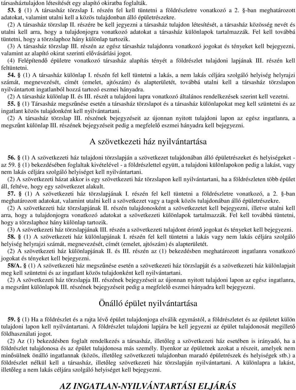 részére be kell jegyezni a társasház tulajdon létesítését, a társasház közösség nevét és utalni kell arra, hogy a tulajdonjogra vonatkozó adatokat a társasház különlapok tartalmazzák.