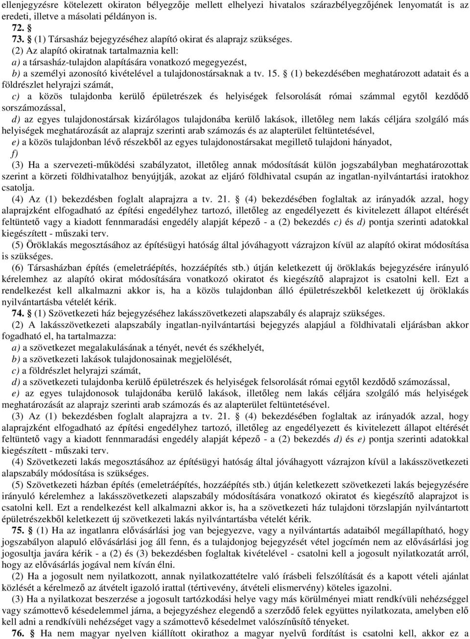 (2) Az alapító okiratnak tartalmaznia kell: a) a társasház-tulajdon alapítására vonatkozó megegyezést, b) a személyi azonosító kivételével a tulajdonostársaknak a tv. 15.