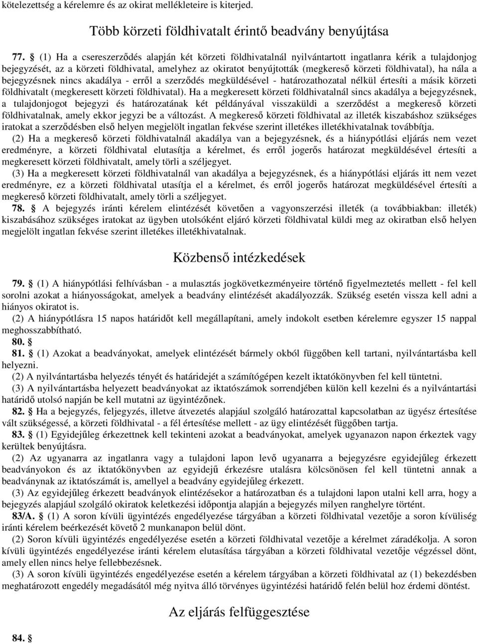 földhivatal), ha nála a bejegyzésnek nincs akadálya - errıl a szerzıdés megküldésével - határozathozatal nélkül értesíti a másik körzeti földhivatalt (megkeresett körzeti földhivatal).