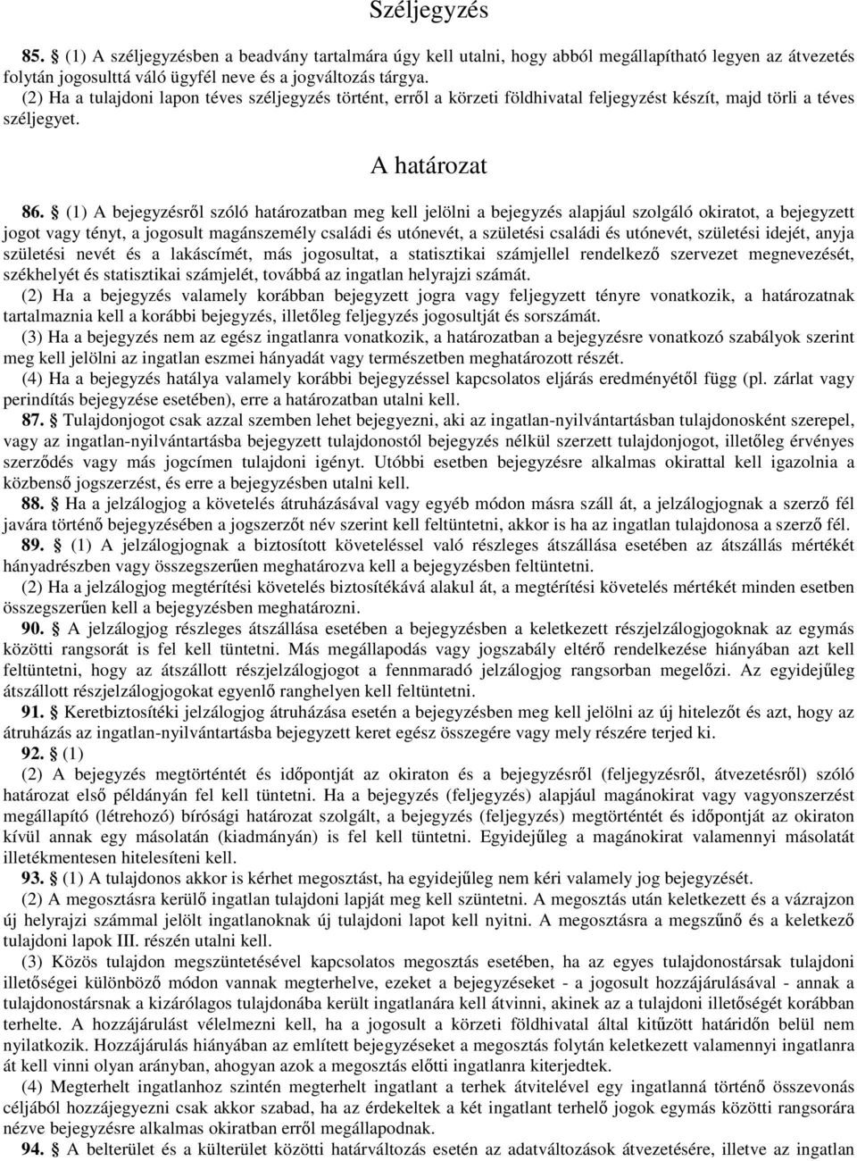 (1) A bejegyzésrıl szóló határozatban meg kell jelölni a bejegyzés alapjául szolgáló okiratot, a bejegyzett jogot vagy tényt, a jogosult magánszemély családi és utónevét, a születési családi és