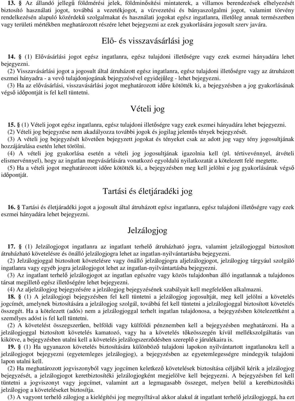 ezek gyakorlására jogosult szerv javára. Elı- és visszavásárlási jog 14. (1) Elıvásárlási jogot egész ingatlanra, egész tulajdoni illetıségre vagy ezek eszmei hányadára lehet bejegyezni.