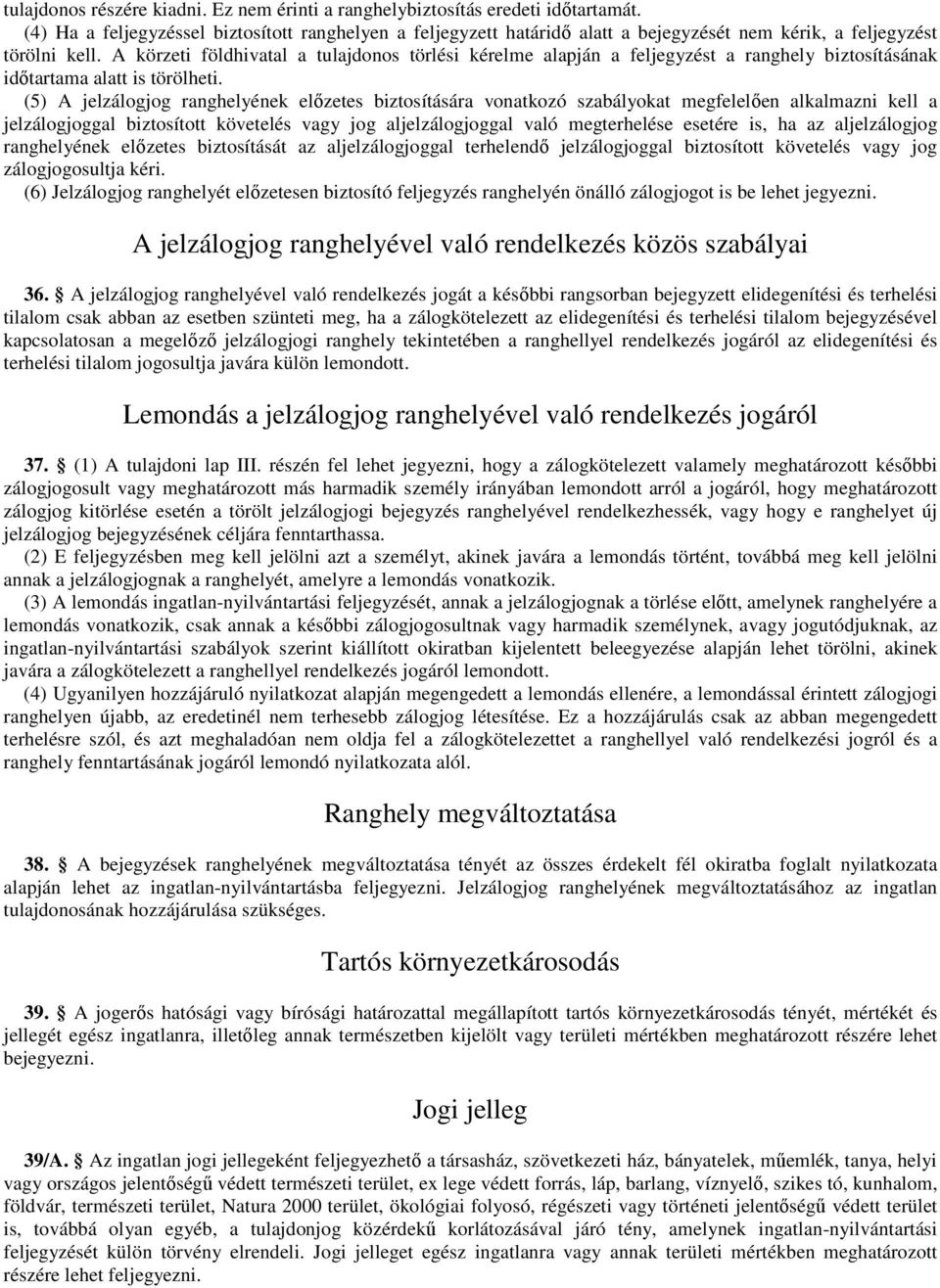 A körzeti földhivatal a tulajdonos törlési kérelme alapján a feljegyzést a ranghely biztosításának idıtartama alatt is törölheti.