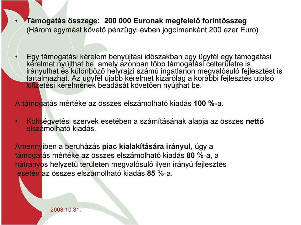Az ügyfél újabb kérelmet kizárólag a korábbi fejlesztés utolsó kifizetési kérelmének beadását követően nyújthat be. A támogatás mértéke az összes elszámolható kiadás 100 %-a.