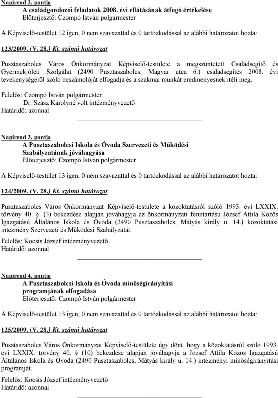 évi tevékenységéről szóló beszámolóját elfogadja és a szakmai munkát eredményesnek ítéli meg. Dr. Szász Károlyné volt intézményvezető Napirend 3.