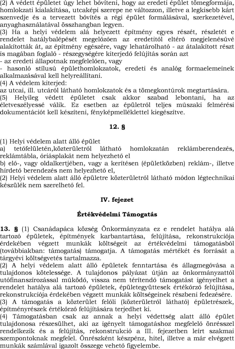 (3) Ha a helyi védelem alá helyezett építmény egyes részét, részletét e rendelet hatálybalépését megelőzően az eredetitől eltérő megjelenésűvé alakították át, az építmény egészére, vagy lehatárolható