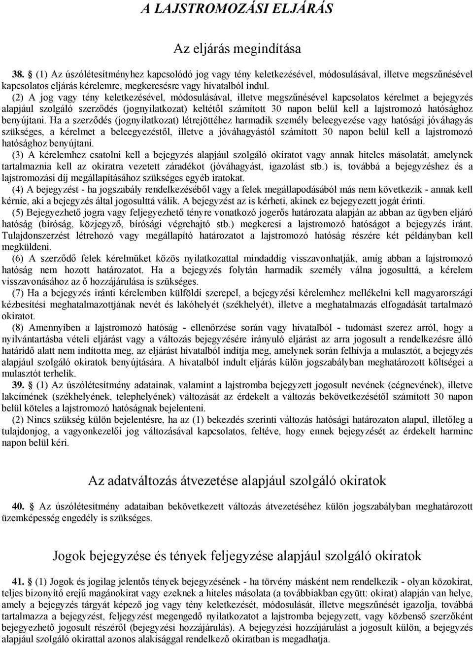 (2) A jog vagy tény keletkezésével, módosulásával, illetve megszűnésével kapcsolatos kérelmet a bejegyzés alapjául szolgáló szerződés (jognyilatkozat) keltétől számított 30 napon belül kell a