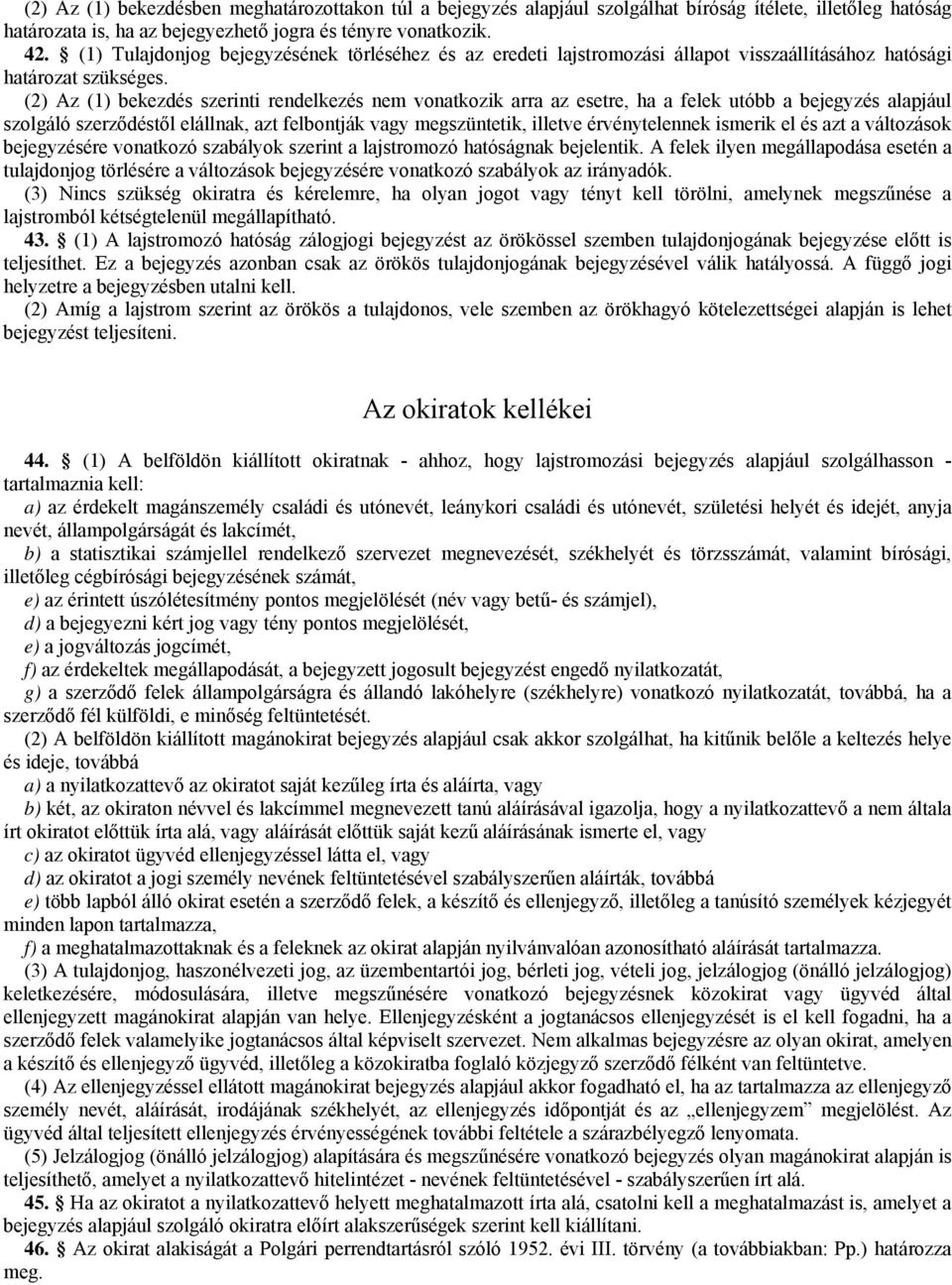 (2) Az (1) bekezdés szerinti rendelkezés nem vonatkozik arra az esetre, ha a felek utóbb a bejegyzés alapjául szolgáló szerződéstől elállnak, azt felbontják vagy megszüntetik, illetve érvénytelennek