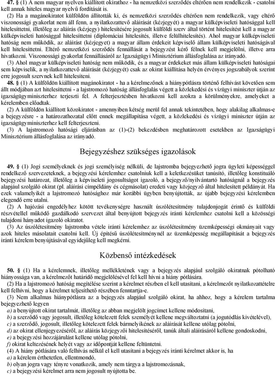külképviseleti hatósággal kell hitelesíttetni, illetőleg az aláírás (kézjegy) hitelesítésére jogosult külföldi szerv által történt hitelesítést kell a magyar külképviseleti hatósággal hitelesíttetni