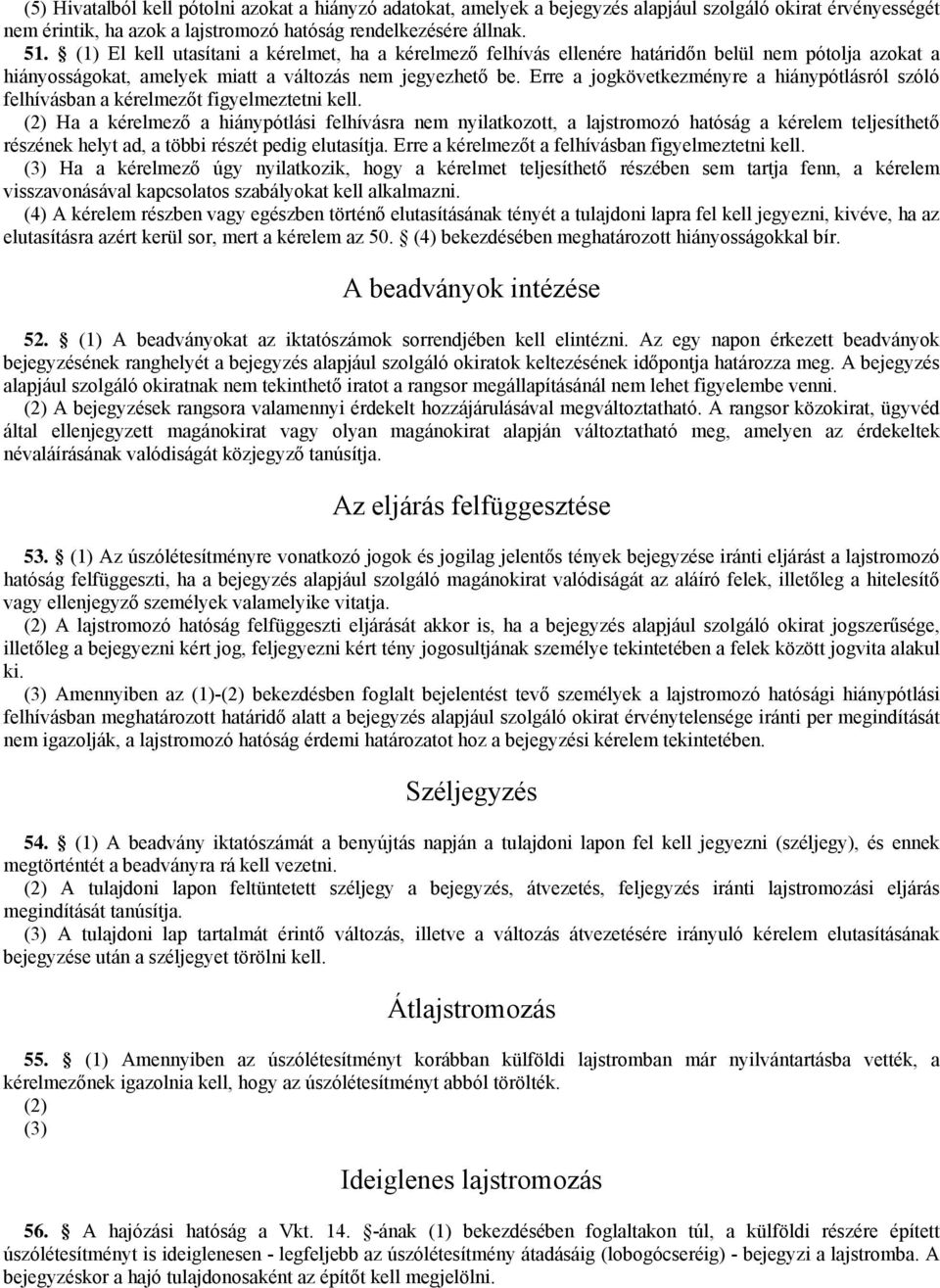 Erre a jogkövetkezményre a hiánypótlásról szóló felhívásban a kérelmezőt figyelmeztetni kell.