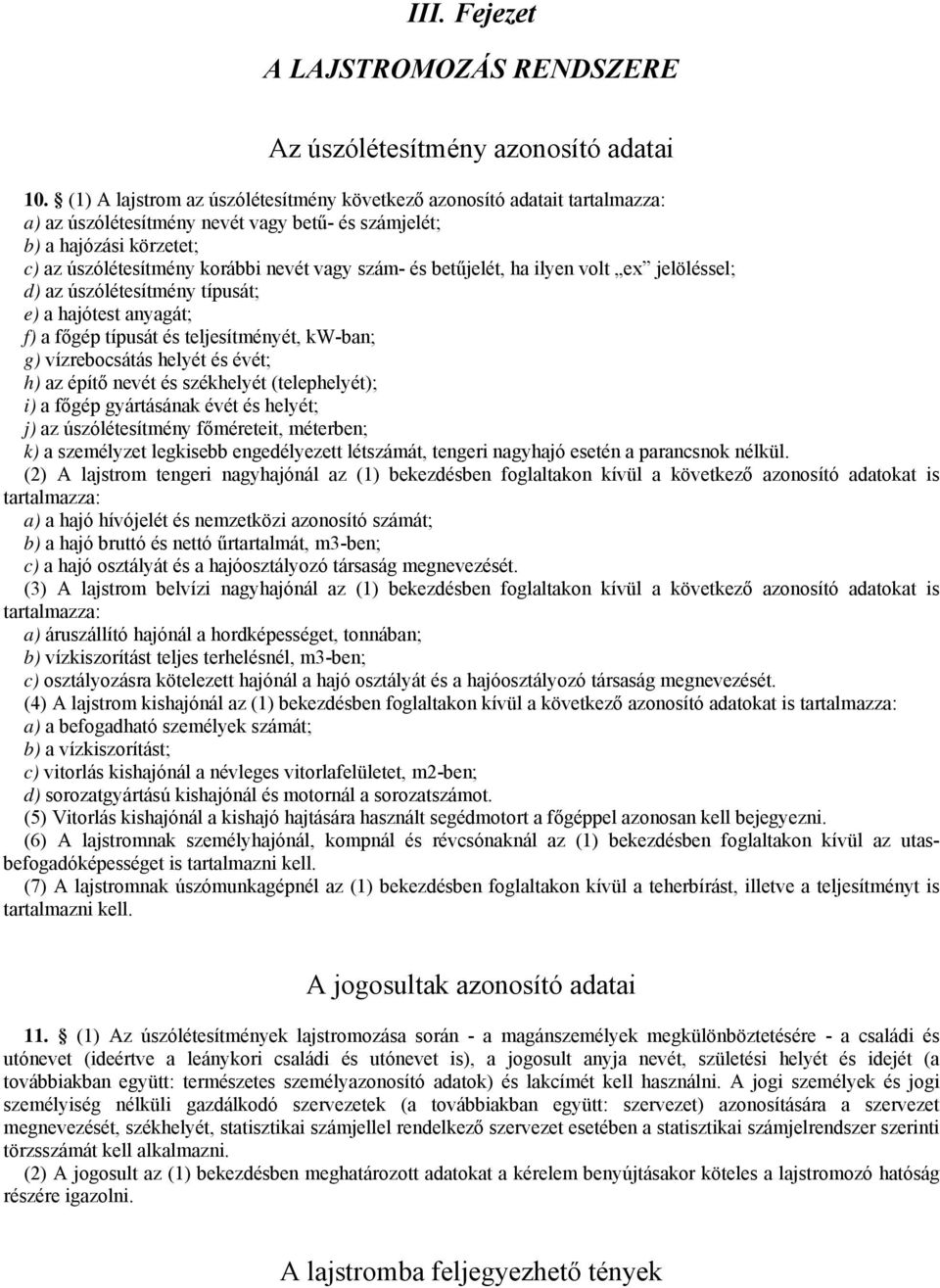 és betűjelét, ha ilyen volt ex jelöléssel; d) az úszólétesítmény típusát; e) a hajótest anyagát; f) a főgép típusát és teljesítményét, kw-ban; g) vízrebocsátás helyét és évét; h) az építő nevét és