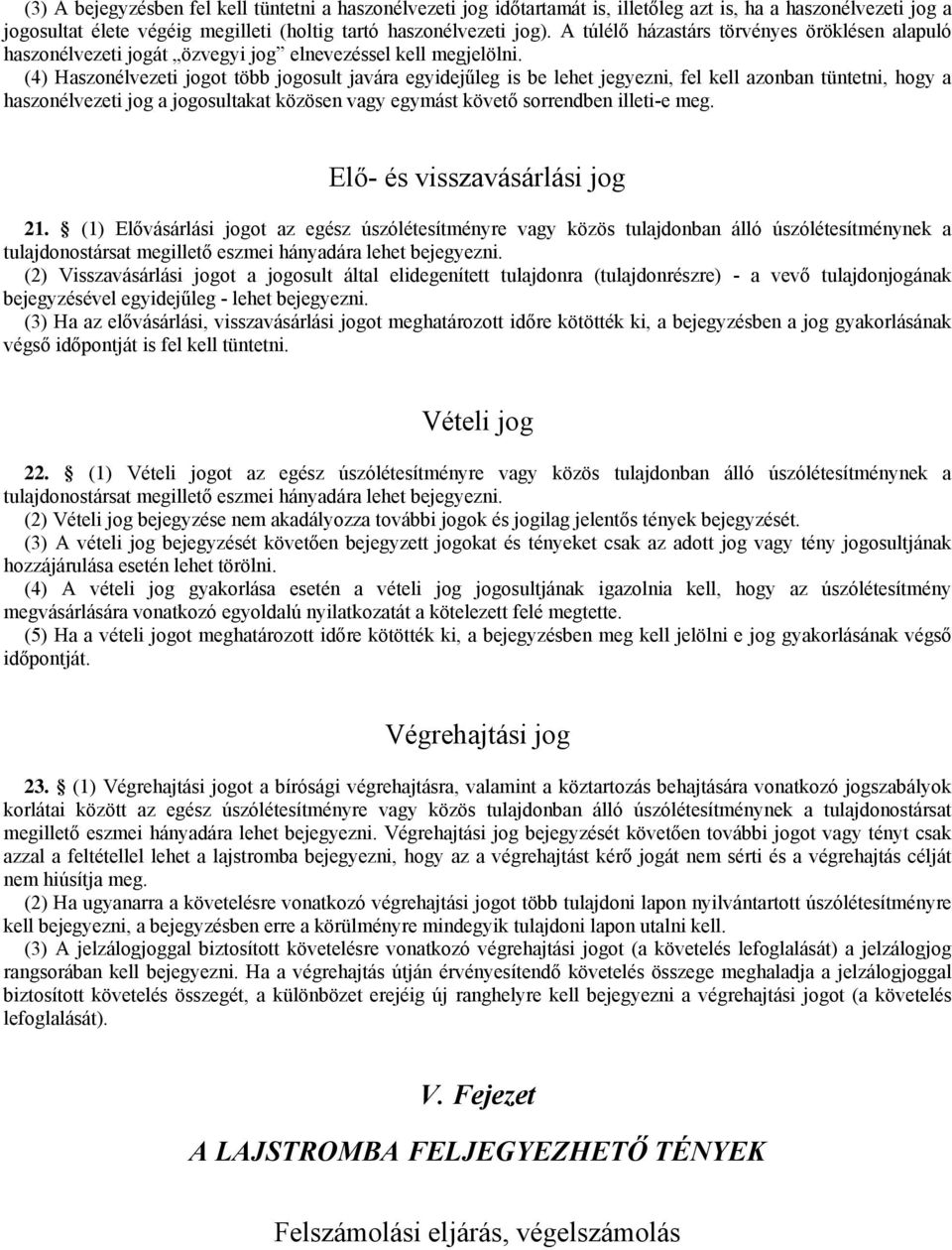 (4) Haszonélvezeti jogot több jogosult javára egyidejűleg is be lehet jegyezni, fel kell azonban tüntetni, hogy a haszonélvezeti jog a jogosultakat közösen vagy egymást követő sorrendben illeti-e meg.