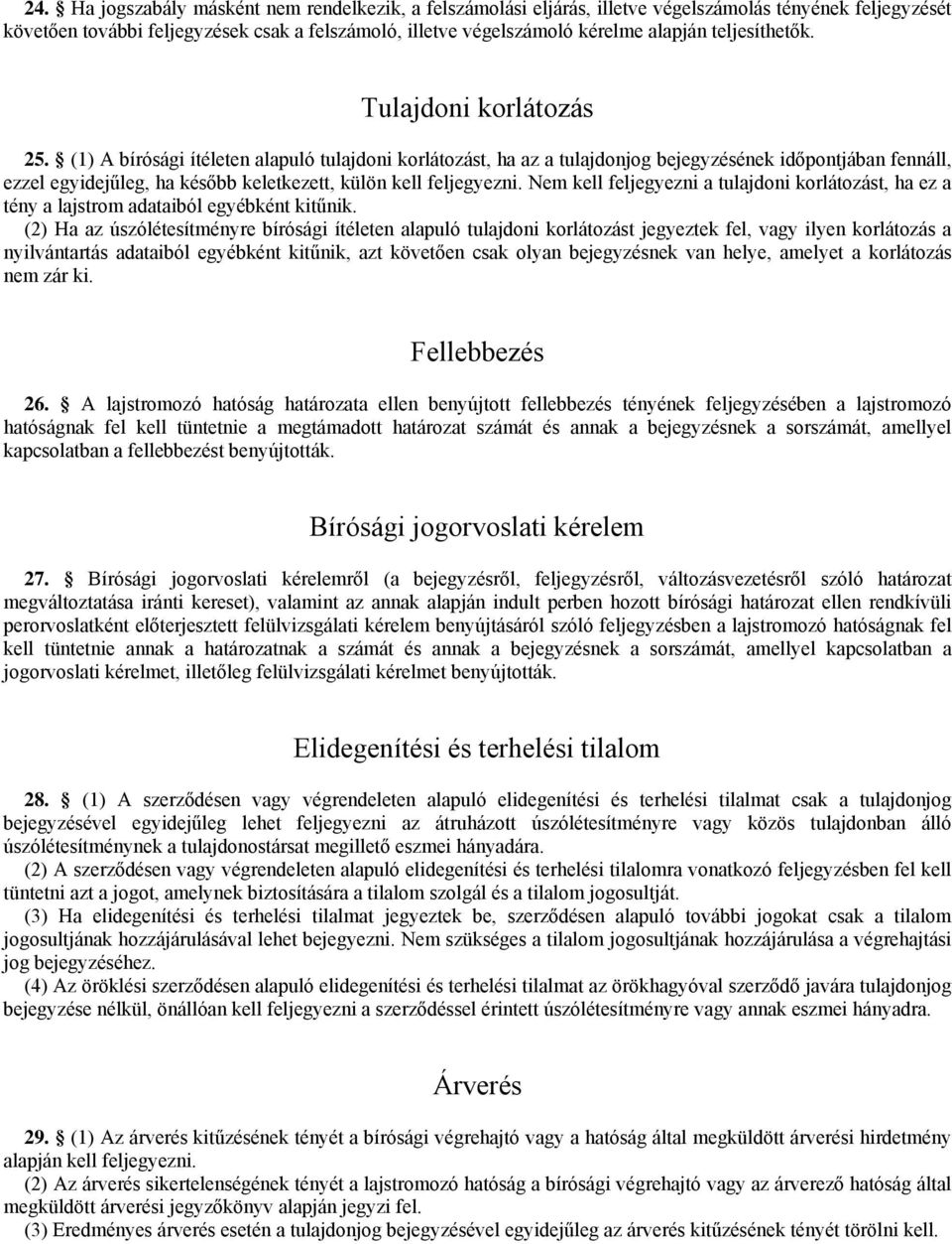 (1) A bírósági ítéleten alapuló tulajdoni korlátozást, ha az a tulajdonjog bejegyzésének időpontjában fennáll, ezzel egyidejűleg, ha később keletkezett, külön kell feljegyezni.