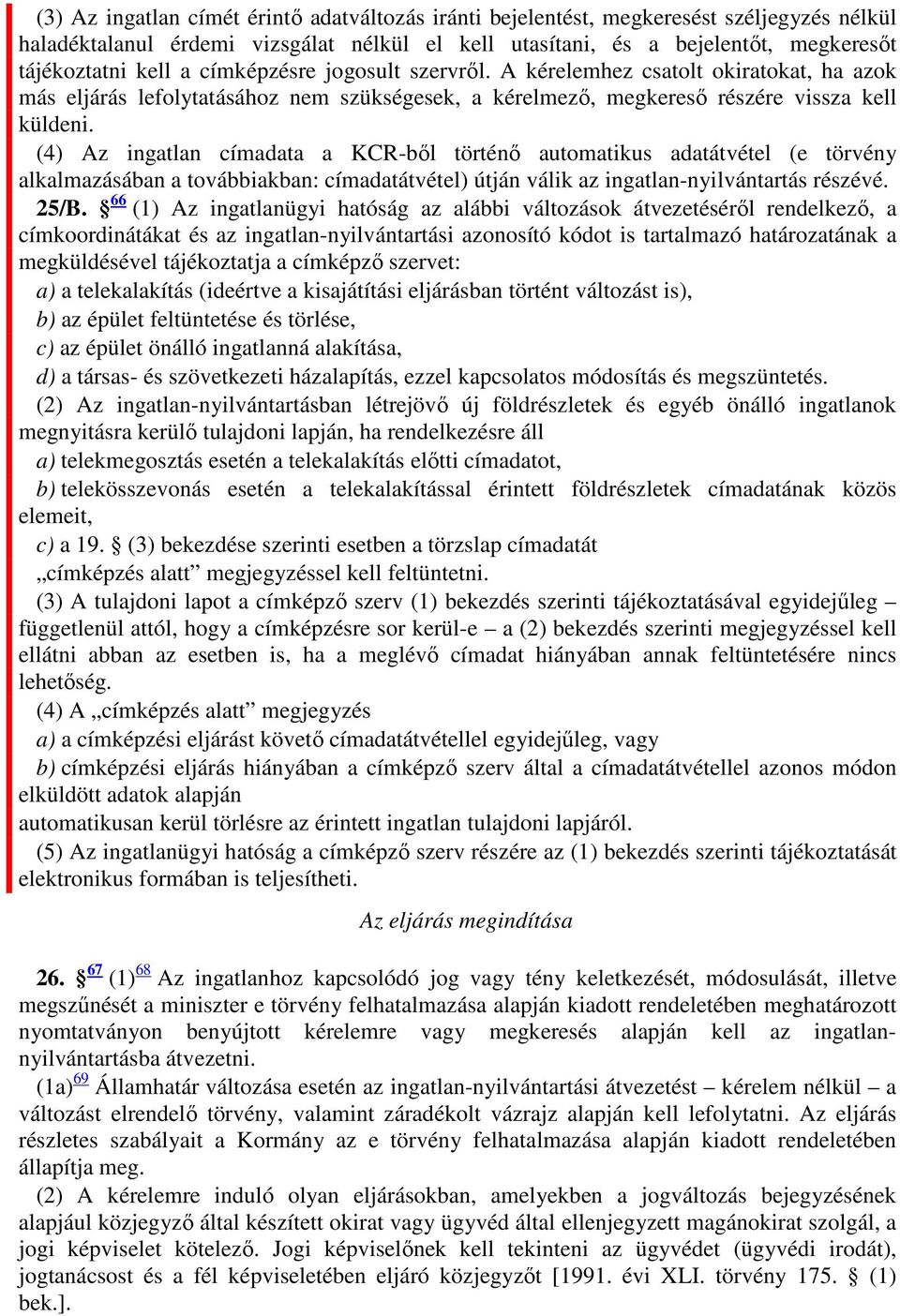 (4) Az ingatlan címadata a KCR-ből történő automatikus adatátvétel (e törvény alkalmazásában a továbbiakban: címadatátvétel) útján válik az ingatlan-nyilvántartás részévé. 25/B.