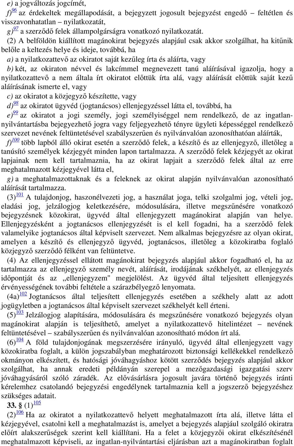 (2) A belföldön kiállított magánokirat bejegyzés alapjául csak akkor szolgálhat, ha kitűnik belőle a keltezés helye és ideje, továbbá, ha a) a nyilatkozattevő az okiratot saját kezűleg írta és