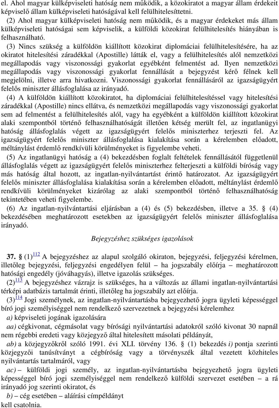 (3) Nincs szükség a külföldön kiállított közokirat diplomáciai felülhitelesítésére, ha az okiratot hitelesítési záradékkal (Apostille) látták el, vagy a felülhitelesítés alól nemzetközi megállapodás