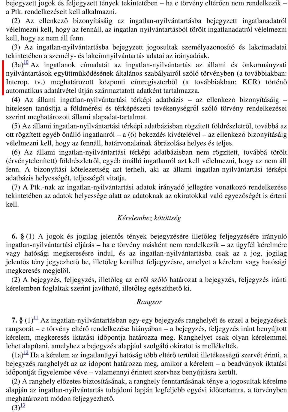 nem áll fenn. (3) Az ingatlan-nyilvántartásba bejegyzett jogosultak személyazonosító és lakcímadatai tekintetében a személy- és lakcímnyilvántartás adatai az irányadóak.