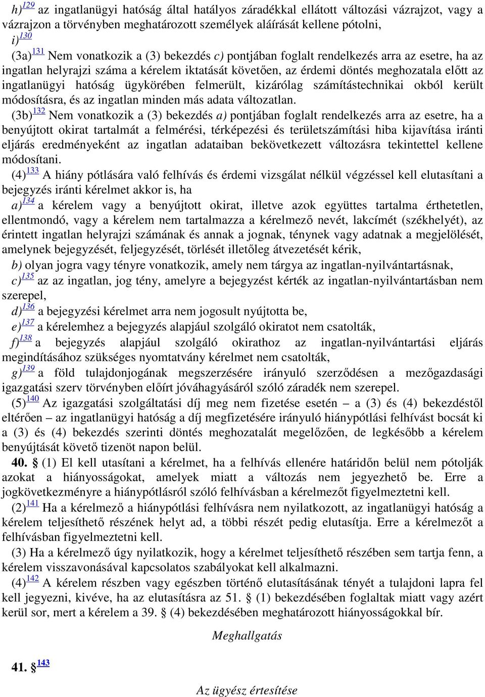 ingatlanügyi hatóság ügykörében felmerült, kizárólag számítástechnikai okból került módosításra, és az ingatlan minden más adata változatlan.