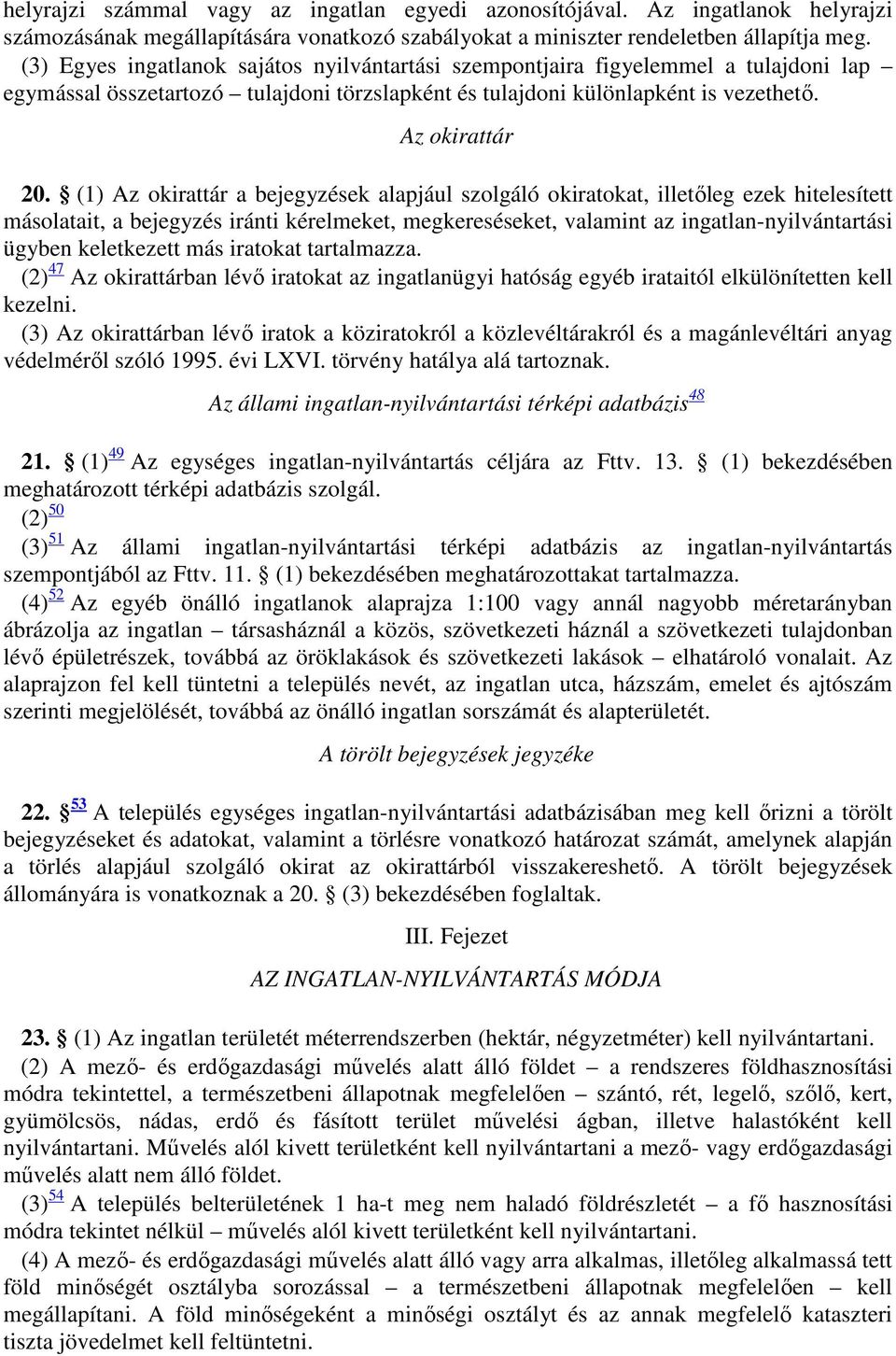 (1) Az okirattár a bejegyzések alapjául szolgáló okiratokat, illetőleg ezek hitelesített másolatait, a bejegyzés iránti kérelmeket, megkereséseket, valamint az ingatlan-nyilvántartási ügyben