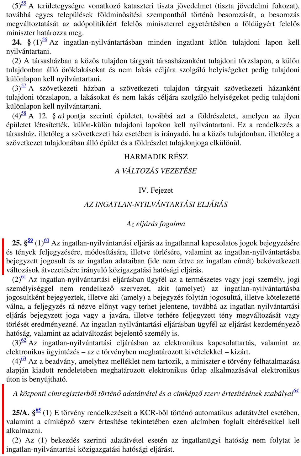 (2) A társasházban a közös tulajdon tárgyait társasházanként tulajdoni törzslapon, a külön tulajdonban álló öröklakásokat és nem lakás céljára szolgáló helyiségeket pedig tulajdoni különlapon kell